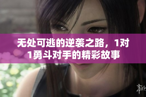 无处可逃的逆袭之路，1对1勇斗对手的精彩故事
