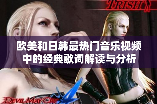 欧美和日韩最热门音乐视频中的经典歌词解读与分析