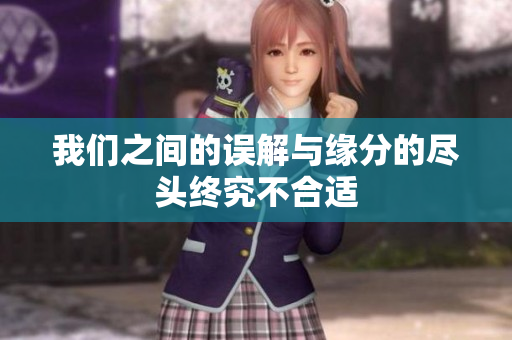 我们之间的误解与缘分的尽头终究不合适