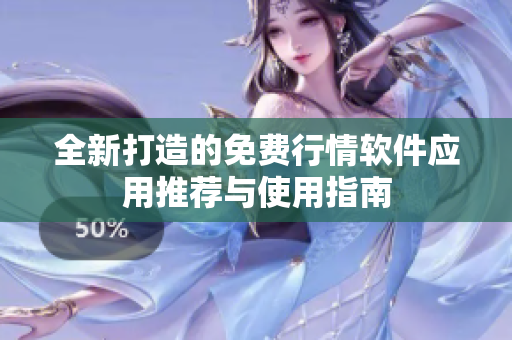 全新打造的免费行情软件应用推荐与使用指南
