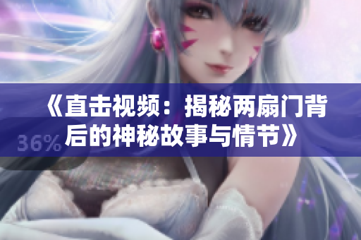 《直击视频：揭秘两扇门背后的神秘故事与情节》