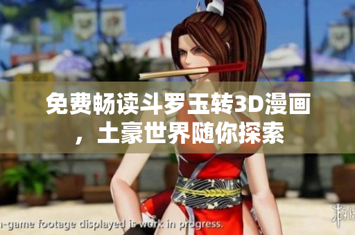 免费畅读斗罗玉转3D漫画，土豪世界随你探索