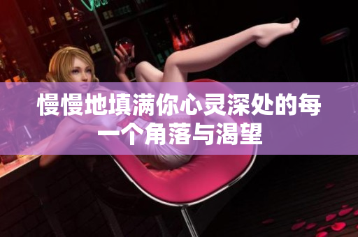 慢慢地填满你心灵深处的每一个角落与渴望