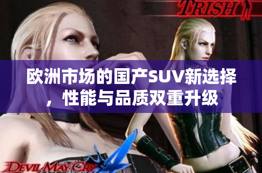欧洲市场的国产SUV新选择，性能与品质双重升级