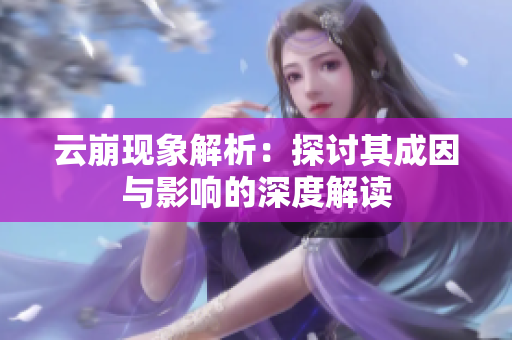 云崩现象解析：探讨其成因与影响的深度解读