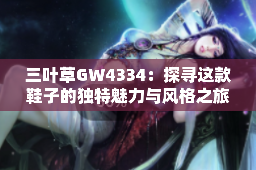 三叶草GW4334：探寻这款鞋子的独特魅力与风格之旅