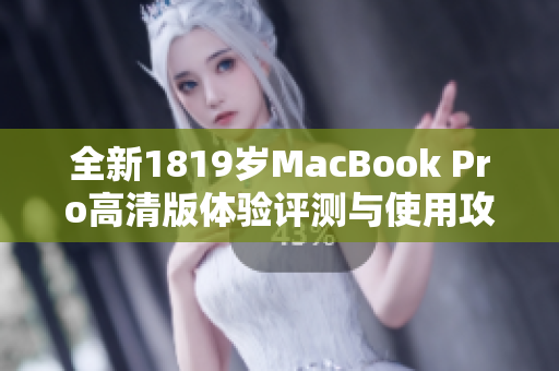 全新1819岁MacBook Pro高清版体验评测与使用攻略