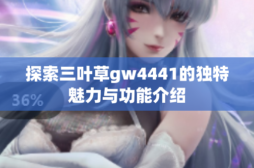 探索三叶草gw4441的独特魅力与功能介绍