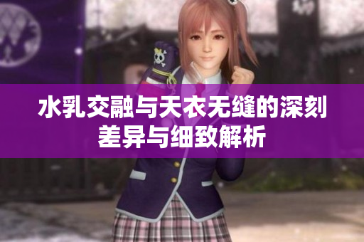水乳交融与天衣无缝的深刻差异与细致解析