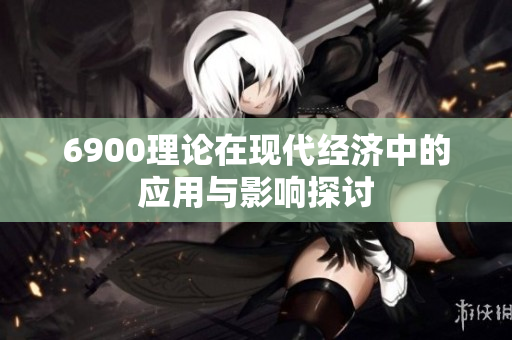 6900理论在现代经济中的应用与影响探讨