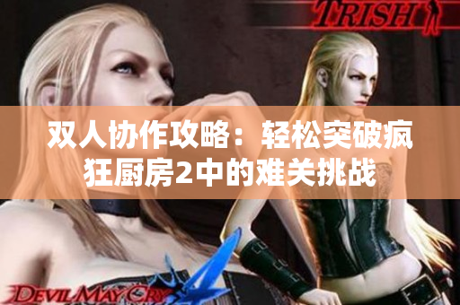 双人协作攻略：轻松突破疯狂厨房2中的难关挑战