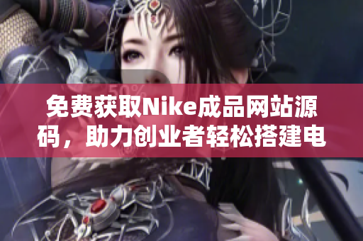 免费获取Nike成品网站源码，助力创业者轻松搭建电商平台