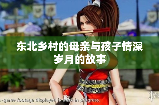 东北乡村的母亲与孩子情深岁月的故事