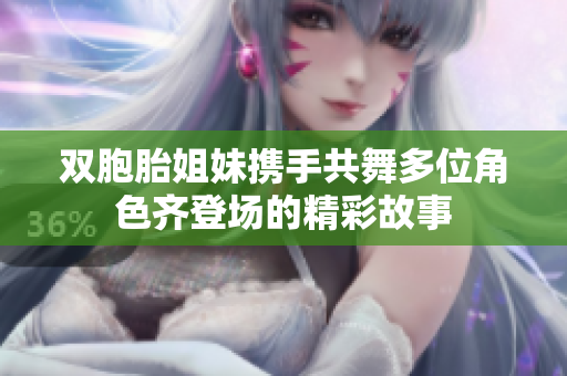 双胞胎姐妹携手共舞多位角色齐登场的精彩故事