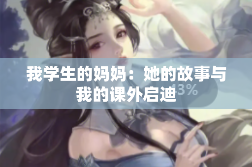 我学生的妈妈：她的故事与我的课外启迪