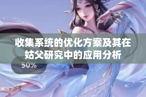 收集系统的优化方案及其在姑父研究中的应用分析