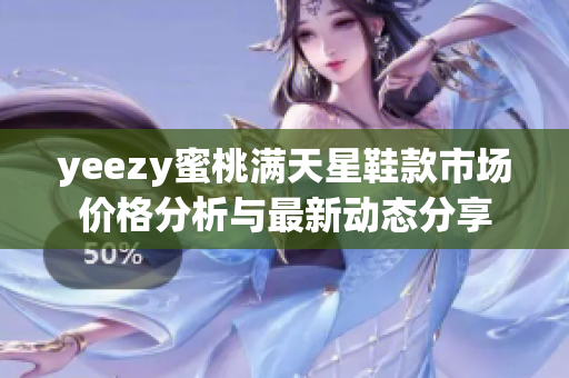 yeezy蜜桃满天星鞋款市场价格分析与最新动态分享