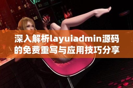 深入解析layuiadmin源码的免费重写与应用技巧分享