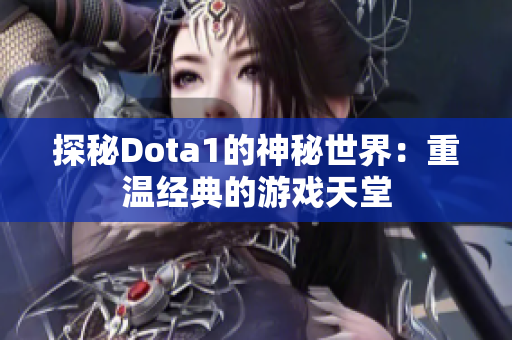 探秘Dota1的神秘世界：重温经典的游戏天堂