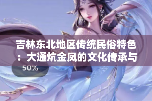 吉林东北地区传统民俗特色：大通炕金凤的文化传承与意义