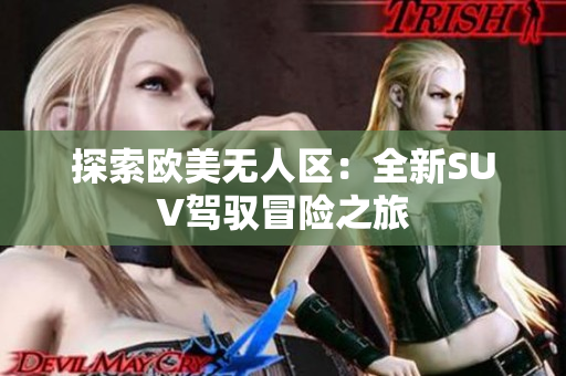 探索欧美无人区：全新SUV驾驭冒险之旅