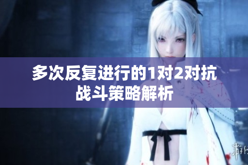 多次反复进行的1对2对抗战斗策略解析