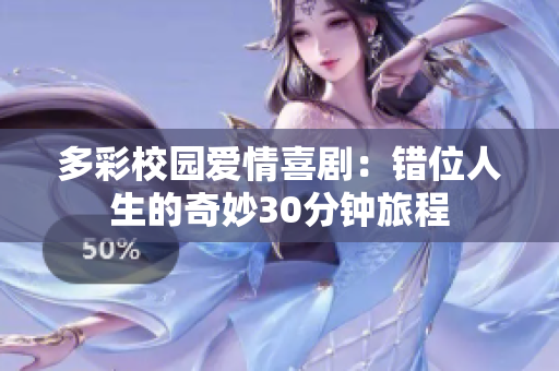 多彩校园爱情喜剧：错位人生的奇妙30分钟旅程