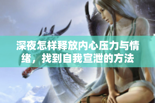 深夜怎样释放内心压力与情绪，找到自我宣泄的方法