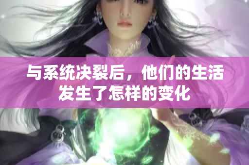 与系统决裂后，他们的生活发生了怎样的变化