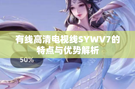 有线高清电视线SYWV7的特点与优势解析