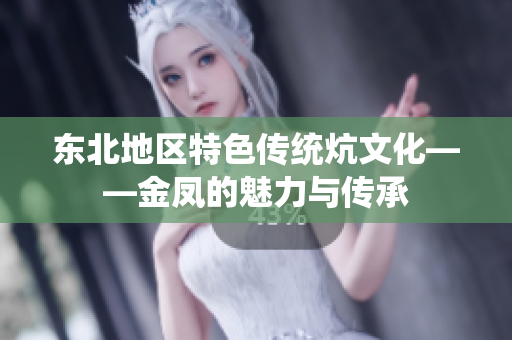 东北地区特色传统炕文化——金凤的魅力与传承