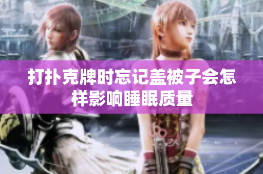 打扑克牌时忘记盖被子会怎样影响睡眠质量