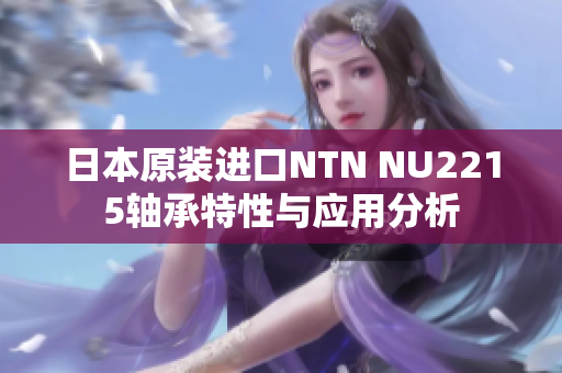 日本原装进口NTN NU2215轴承特性与应用分析