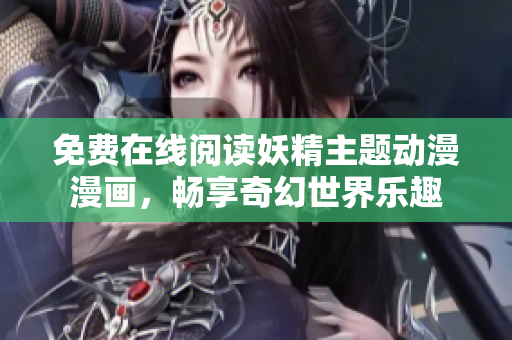 免费在线阅读妖精主题动漫漫画，畅享奇幻世界乐趣