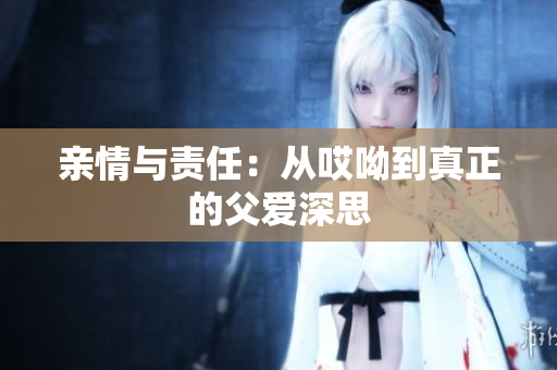 亲情与责任：从哎呦到真正的父爱深思