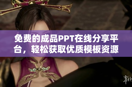 免费的成品PPT在线分享平台，轻松获取优质模板资源