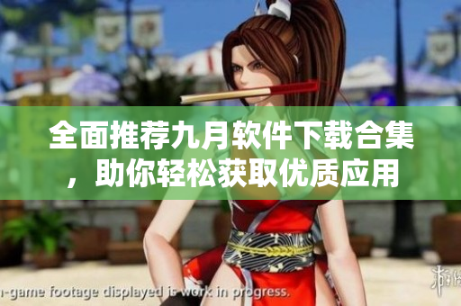全面推荐九月软件下载合集，助你轻松获取优质应用