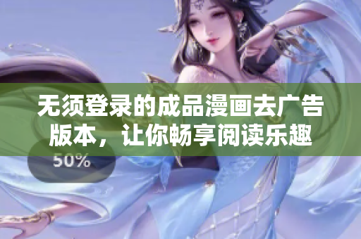 无须登录的成品漫画去广告版本，让你畅享阅读乐趣