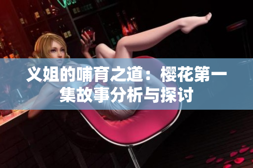 义姐的哺育之道：樱花第一集故事分析与探讨
