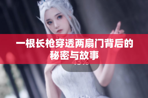 一根长枪穿透两扇门背后的秘密与故事