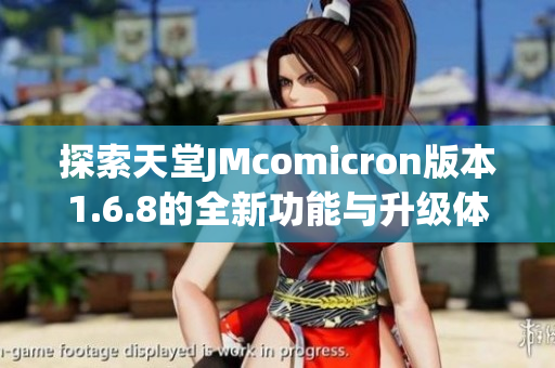 探索天堂JMcomicron版本1.6.8的全新功能与升级体验