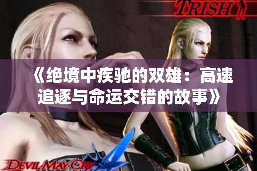 《绝境中疾驰的双雄：高速追逐与命运交错的故事》