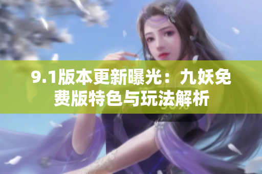 9.1版本更新曝光：九妖免费版特色与玩法解析