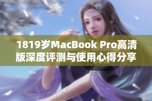 1819岁MacBook Pro高清版深度评测与使用心得分享