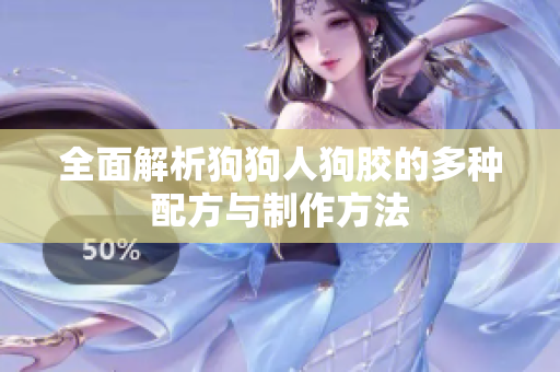 全面解析狗狗人狗胶的多种配方与制作方法