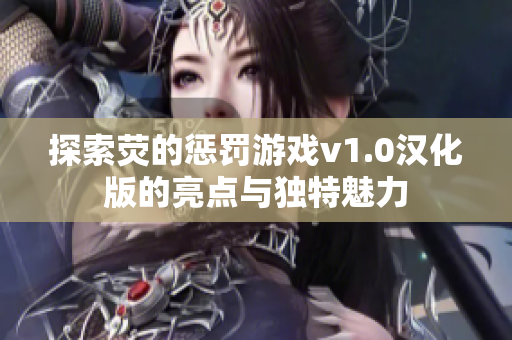 探索荧的惩罚游戏v1.0汉化版的亮点与独特魅力