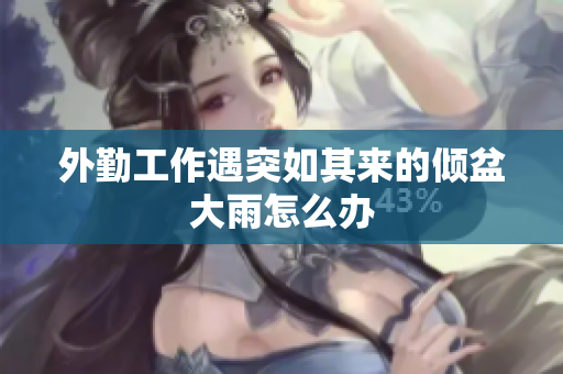 外勤工作遇突如其来的倾盆大雨怎么办