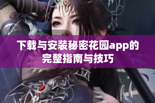 下载与安装秘密花园app的完整指南与技巧