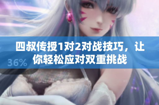 四叔传授1对2对战技巧，让你轻松应对双重挑战