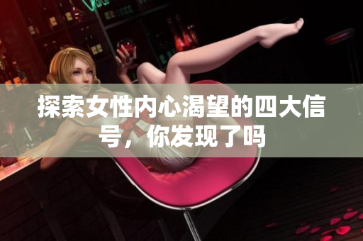 探索女性内心渴望的四大信号，你发现了吗